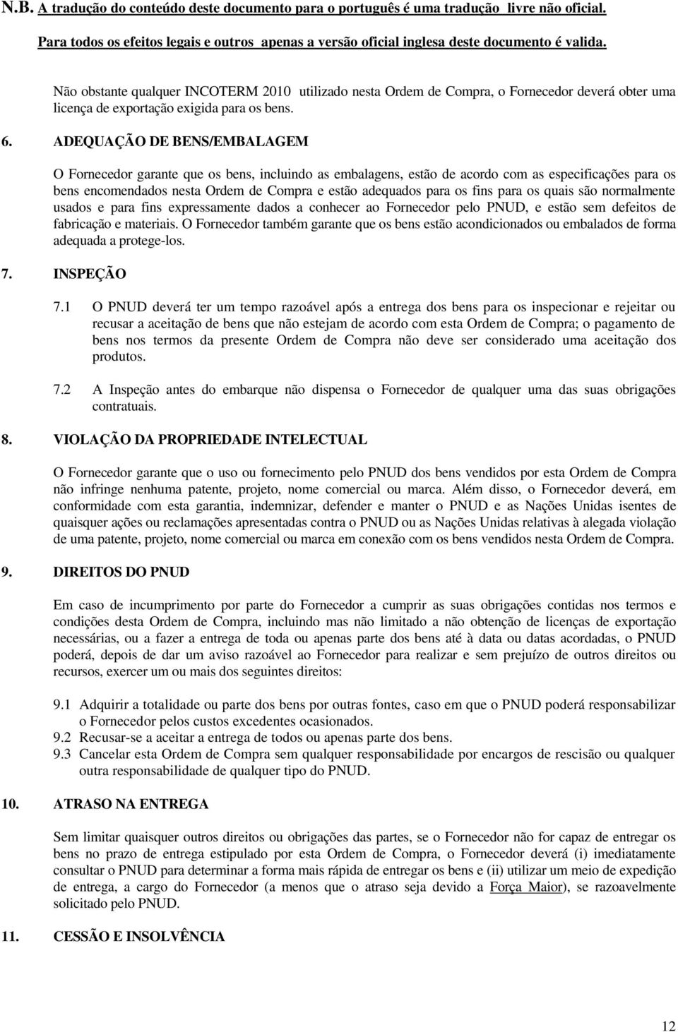 fins para os quais são normalmente usados e para fins expressamente dados a conhecer ao Fornecedor pelo PNUD, e estão sem defeitos de fabricação e materiais.