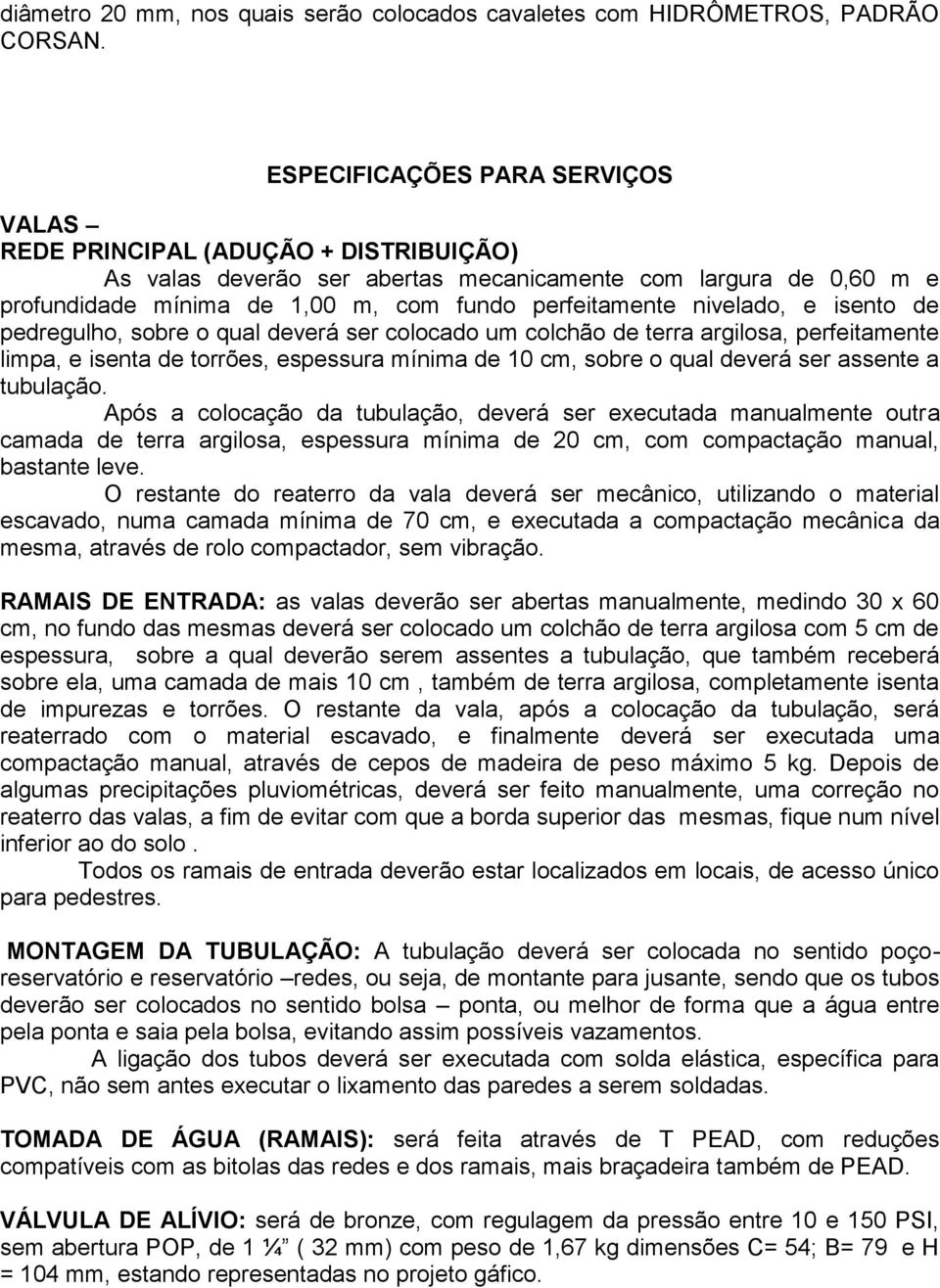 nivelado, e isento de pedregulho, sobre o qual deverá ser colocado um colchão de terra argilosa, perfeitamente limpa, e isenta de torrões, espessura mínima de 10 cm, sobre o qual deverá ser assente a