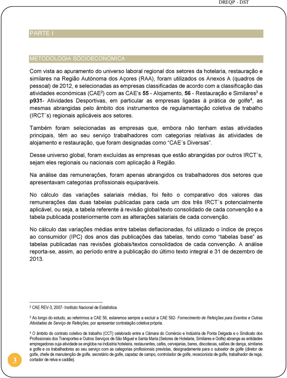 Similares 3 e p931- Atividades Desportivas, em particular as empresas ligadas à prática de golfe 4, as mesmas abrangidas pelo âmbito dos instrumentos de regulamentação coletiva de trabalho (IRCT s)