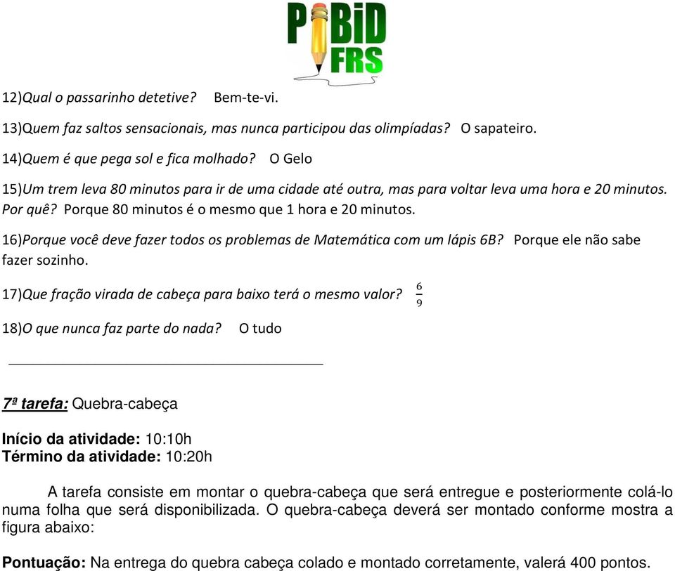 16)Porque você deve fazer todos os problemas de Matemática com um lápis 6B? Porque ele não sabe fazer sozinho. 17)Que fração virada de cabeça para baixo terá o mesmo valor?