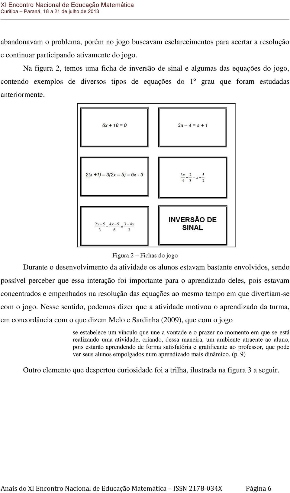 Figura 2 Fichas do jogo Durante o desenvolvimento da atividade os alunos estavam bastante envolvidos, sendo possível perceber que essa interação foi importante para o aprendizado deles, pois estavam