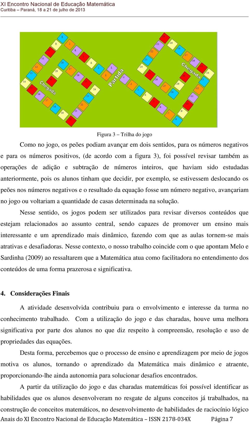 o resultado da equação fosse um número negativo, avançariam no jogo ou voltariam a quantidade de casas determinada na solução.