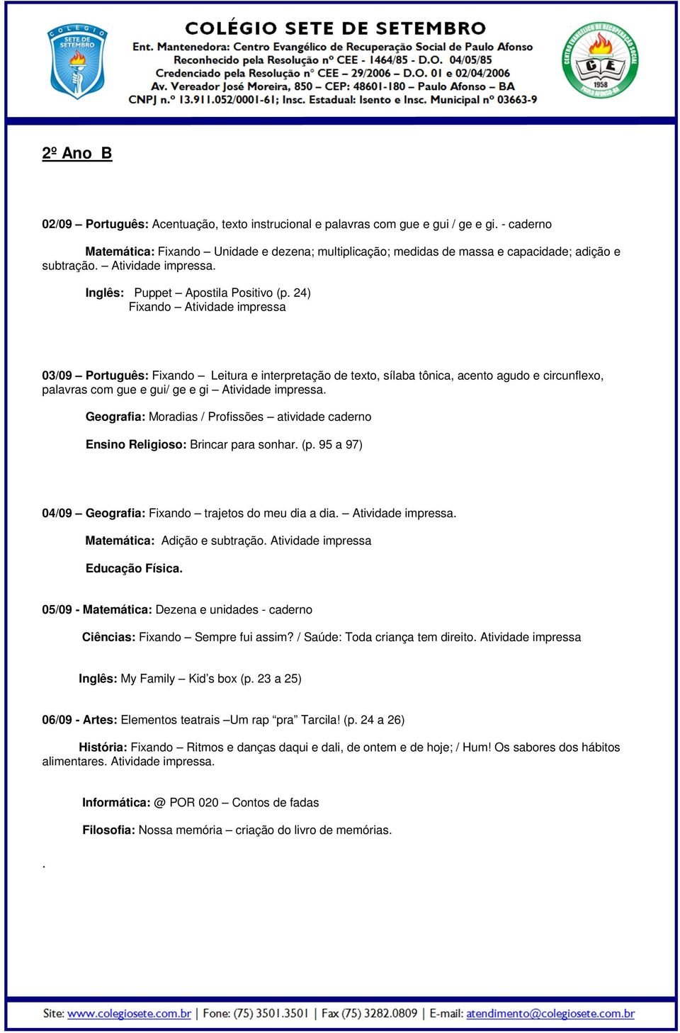 24) Fixando Atividade impressa 03/09 Português: Fixando Leitura e interpretação de texto, sílaba tônica, acento agudo e circunflexo, palavras com gue e gui/ ge e gi Atividade impressa.