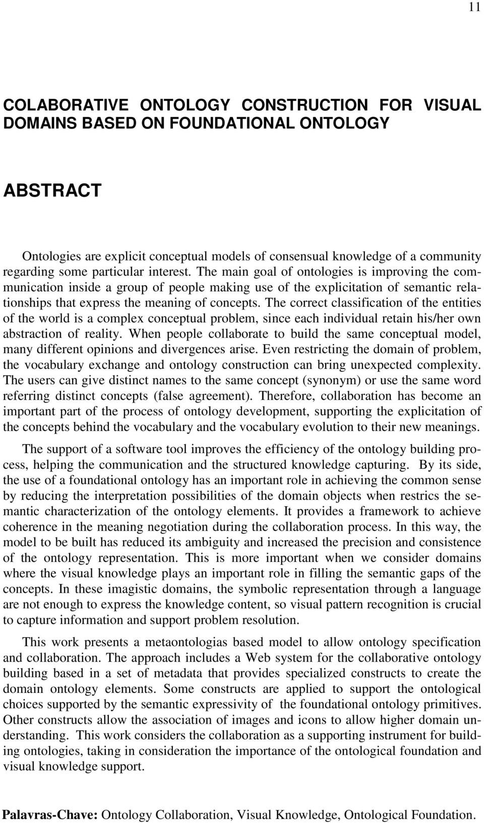 The correct classification of the entities of the world is a complex conceptual problem, since each individual retain his/her own abstraction of reality.