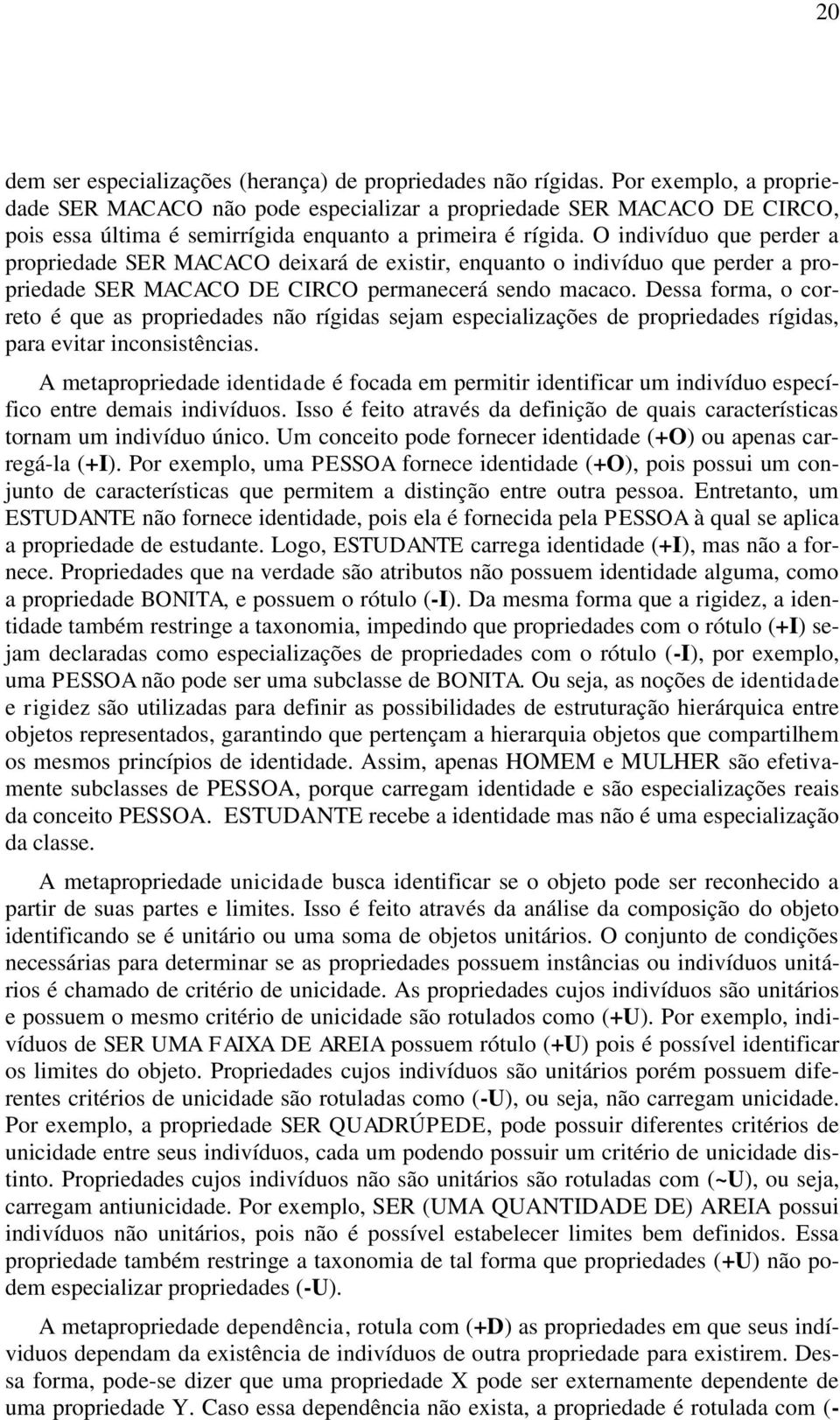 O indivíduo que perder a propriedade SER MACACO deixará de existir, enquanto o indivíduo que perder a propriedade SER MACACO DE CIRCO permanecerá sendo macaco.