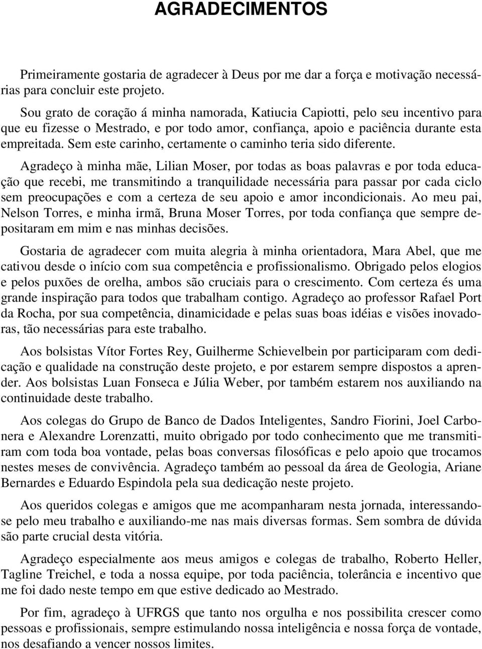 Sem este carinho, certamente o caminho teria sido diferente.