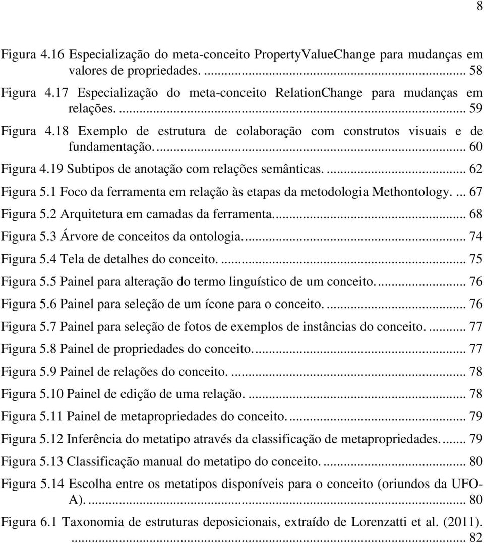 1 Foco da ferramenta em relação às etapas da metodologia Methontology.... 67 Figura 5.2 Arquitetura em camadas da ferramenta.... 68 Figura 5.3 Árvore de conceitos da ontologia.... 74 Figura 5.