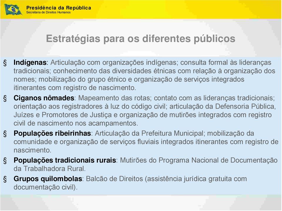 Ciganos nômades: Mapeamento das rotas; contato com as lideranças tradicionais; orientação aos registradores à luz do código civil; articulação da Defensoria Pública, Juízes e Promotores de Justiça e