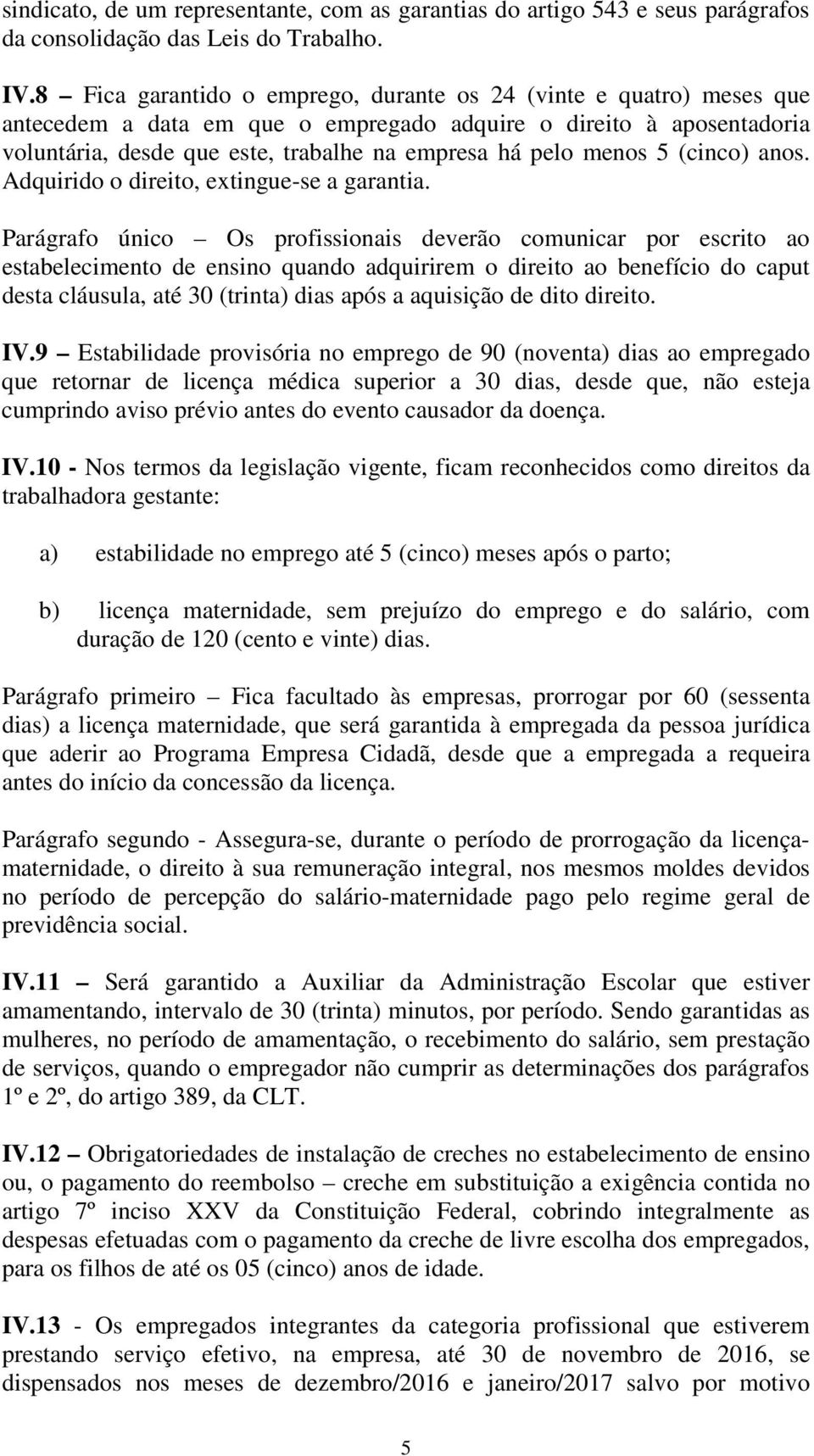 menos 5 (cinco) anos. Adquirido o direito, extingue-se a garantia.