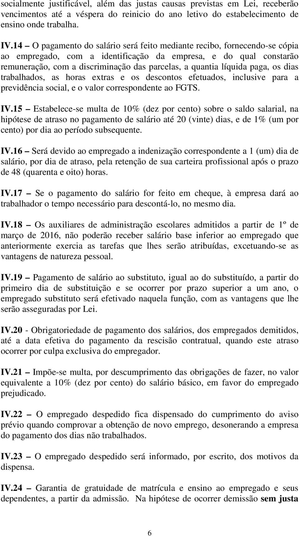 líquida paga, os dias trabalhados, as horas extras e os descontos efetuados, inclusive para a previdência social, e o valor correspondente ao FGTS. IV.