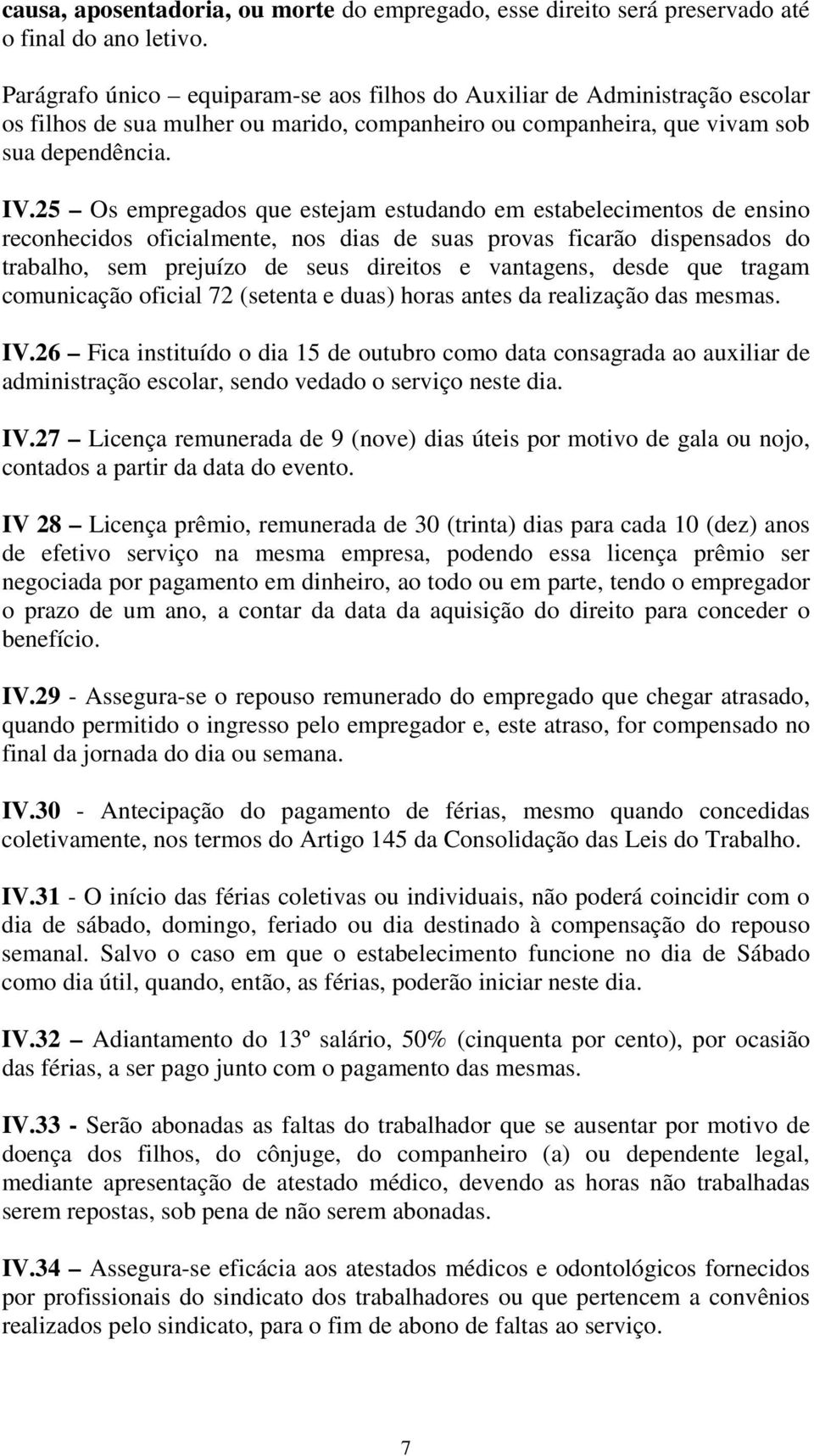 25 Os empregados que estejam estudando em estabelecimentos de ensino reconhecidos oficialmente, nos dias de suas provas ficarão dispensados do trabalho, sem prejuízo de seus direitos e vantagens,