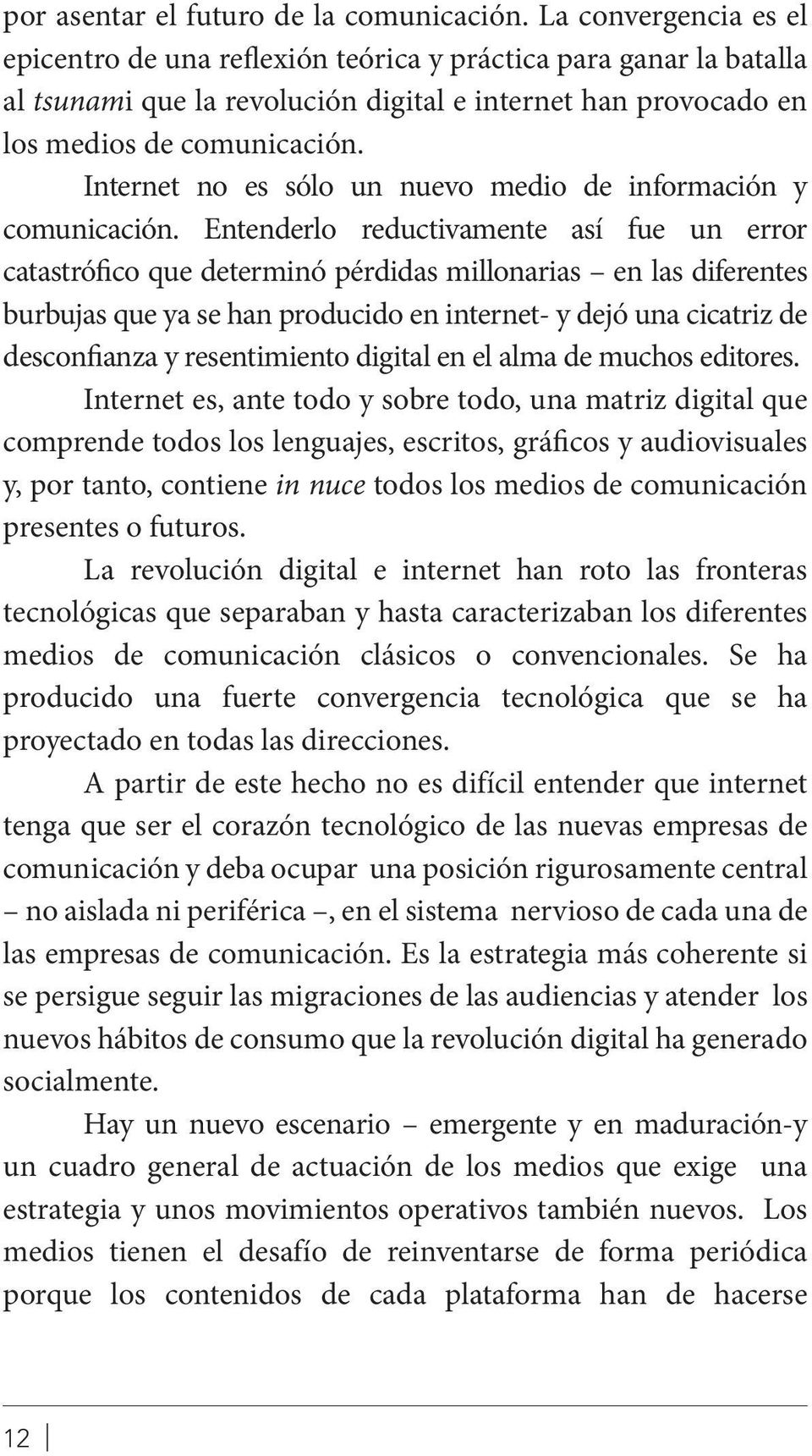 Internet no es sólo un nuevo medio de información y comunicación.