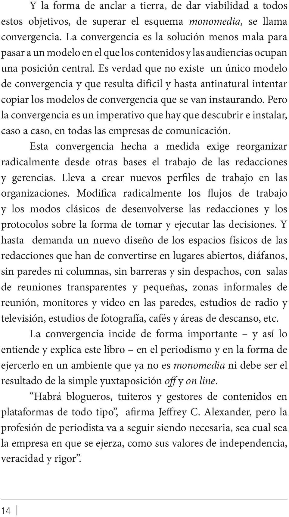 Es verdad que no existe un único modelo de convergencia y que resulta difícil y hasta antinatural intentar copiar los modelos de convergencia que se van instaurando.