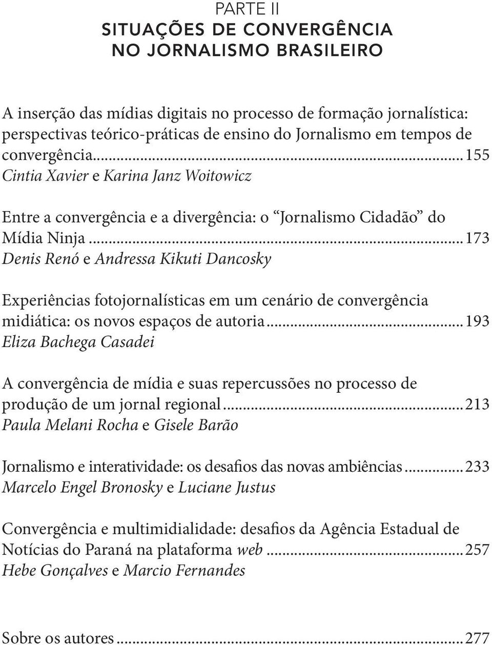 ..173 Denis Renó e Andressa Kikuti Dancosky Experiências fotojornalísticas em um cenário de convergência midiática: os novos espaços de autoria.