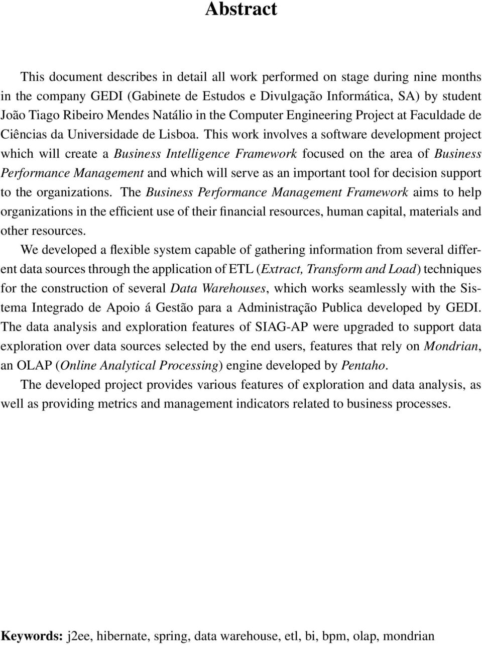 This work involves a software development project which will create a Business Intelligence Framework focused on the area of Business Performance Management and which will serve as an important tool