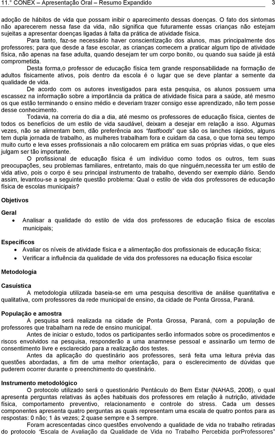 Para tanto, faz-se necessário haver conscientização dos alunos, mas principalmente dos professores; para que desde a fase escolar, as crianças comecem a praticar algum tipo de atividade física, não