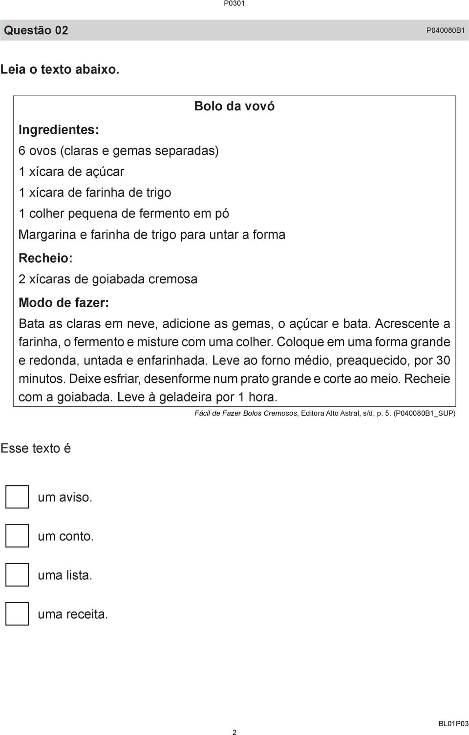 Recheio: 2 xícaras de goiabada cremosa Modo de fazer: Bata as claras em neve, adicione as gemas, o açúcar e bata. Acrescente a farinha, o fermento e misture com uma colher.