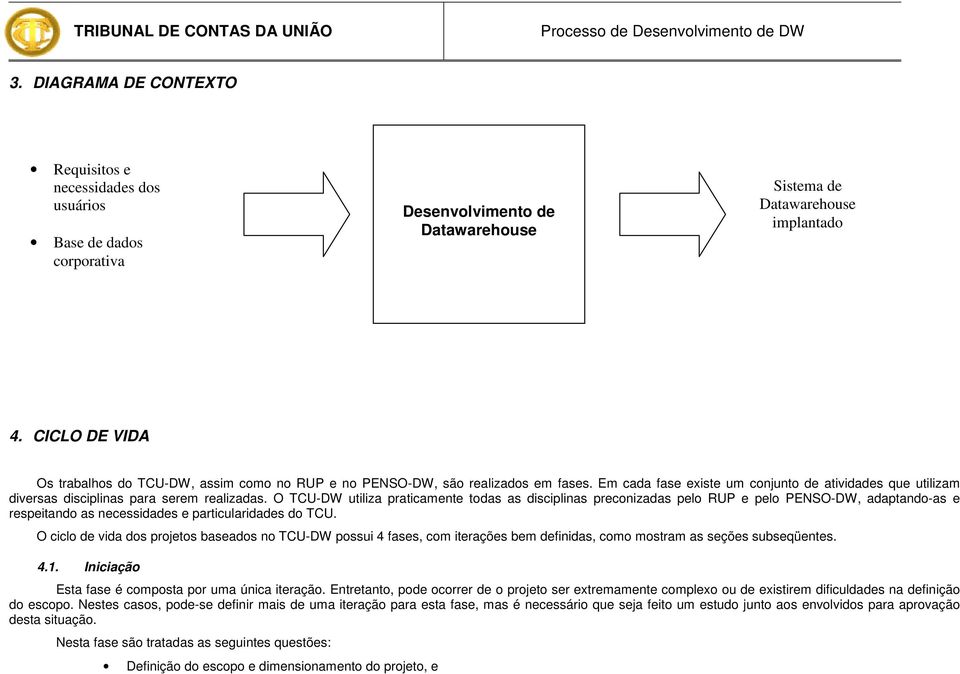 O TCU-DW utiliza praticamente todas as disciplinas preconizadas pelo RUP e pelo PENSO-DW, adaptando-as e respeitando as necessidades e particularidades do TCU.