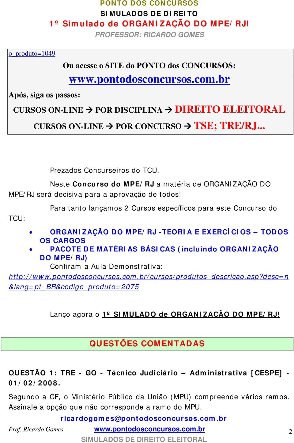 TCU: Para tanto lançamos 2 Cursos específicos para este Concurso do ORGANIZAÇÃO DO MPE/RJ -TEORIA E EXERCÍCIOS TODOS OS CARGOS PACOTE DE MATÉRIAS BÁSICAS (incluindo ORGANIZAÇÃO DO MPE/RJ) Confiram a