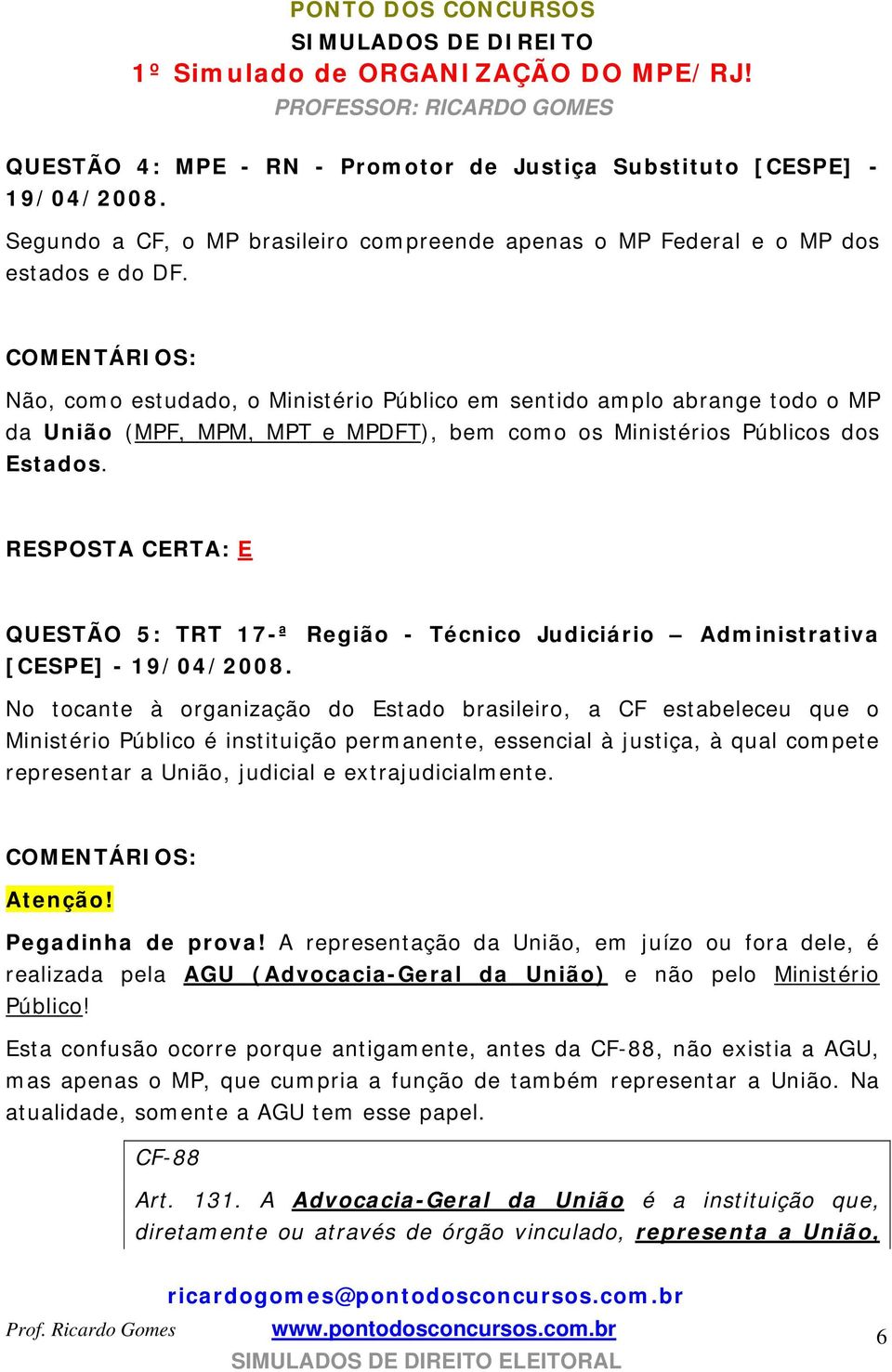 RESPOSTA CERTA: E QUESTÃO 5: TRT 17-ª Região - Técnico Judiciário Administrativa [CESPE] - 19/04/2008.