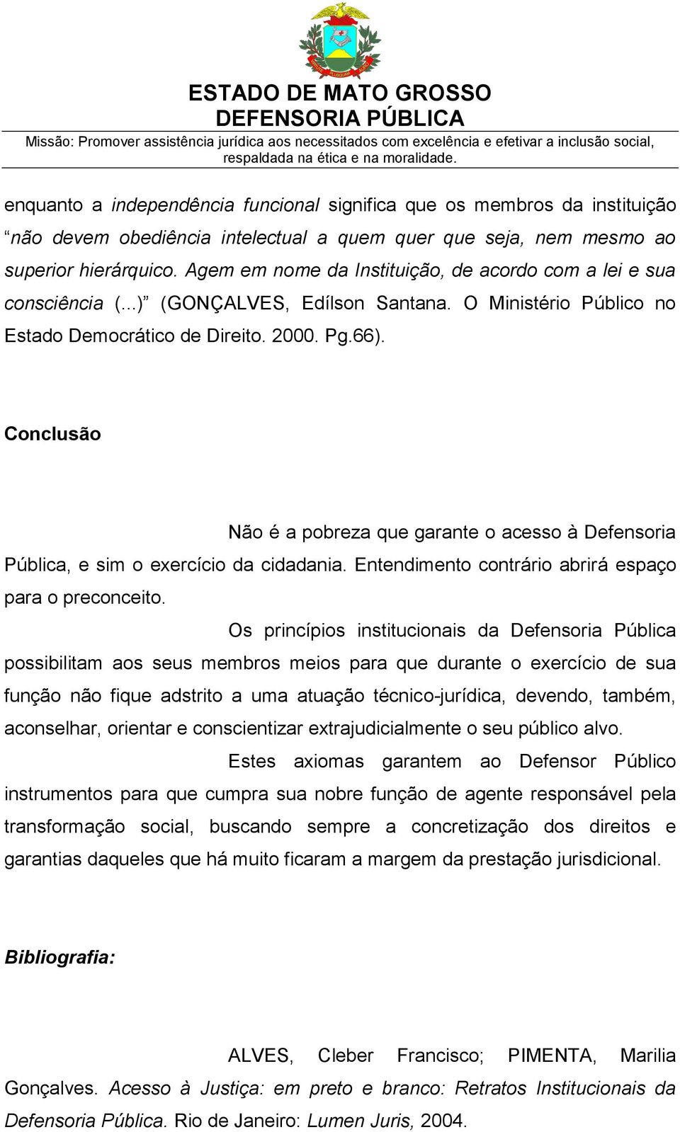 Conclusão Não é a pobreza que garante o acesso à Defensoria Pública, e sim o exercício da cidadania. Entendimento contrário abrirá espaço para o preconceito.