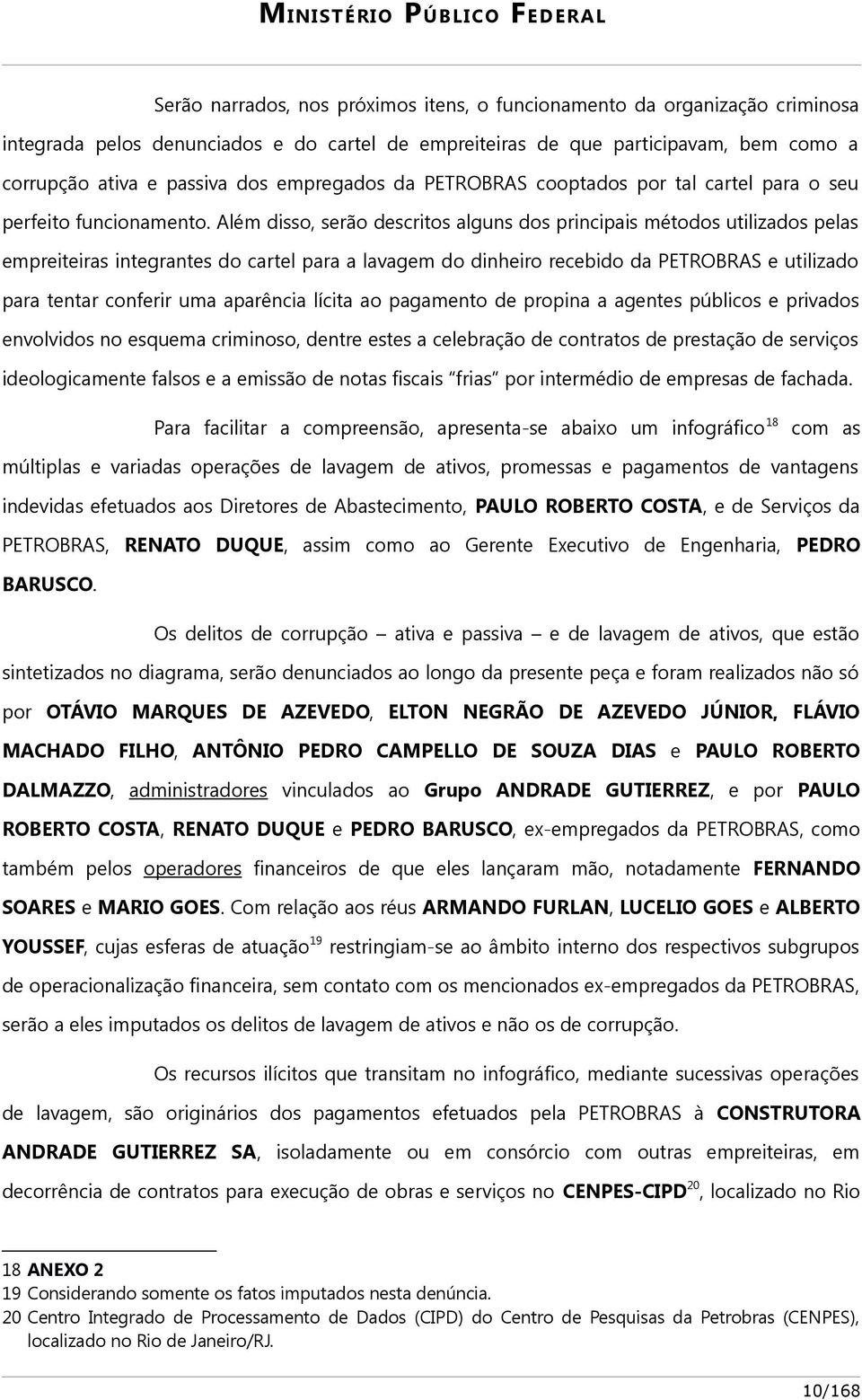 Além disso, serão descritos alguns dos principais métodos utilizados pelas empreiteiras integrantes do cartel para a lavagem do dinheiro recebido da PETROBRAS e utilizado para tentar conferir uma