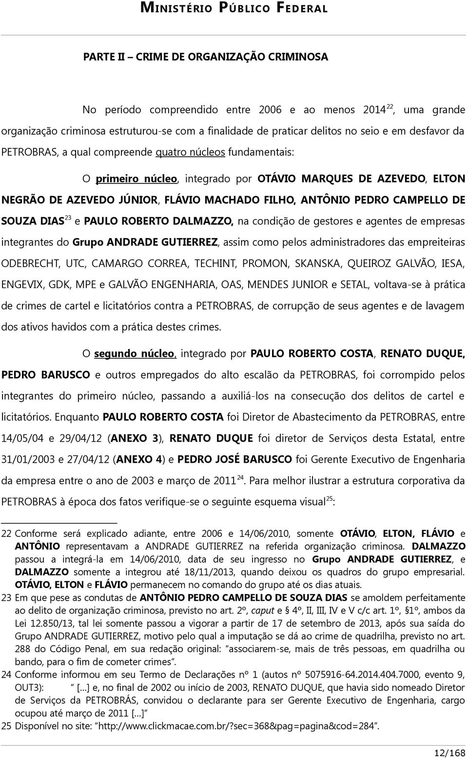 CAMPELLO DE SOUZA DIAS23 e PAULO ROBERTO DALMAZZO, na condição de gestores e agentes de empresas integrantes do Grupo ANDRADE GUTIERREZ, assim como pelos administradores das empreiteiras ODEBRECHT,