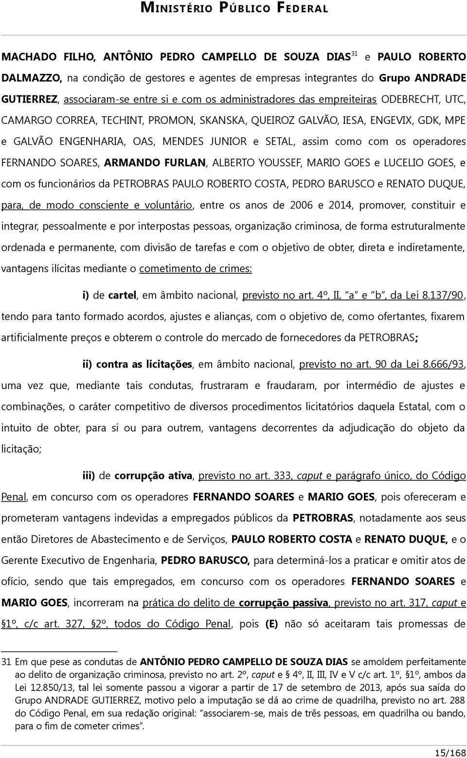 operadores FERNANDO SOARES, ARMANDO FURLAN, ALBERTO YOUSSEF, MARIO GOES e LUCELIO GOES, e com os funcionários da PETROBRAS PAULO ROBERTO COSTA, PEDRO BARUSCO e RENATO DUQUE, para, de modo consciente