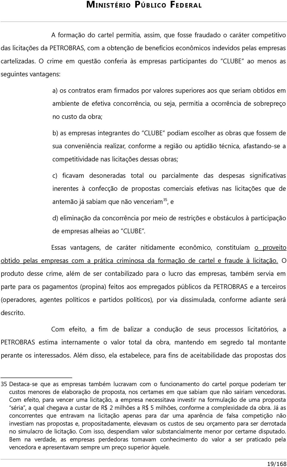 concorrência, ou seja, permitia a ocorrência de sobrepreço no custo da obra; b) as empresas integrantes do CLUBE podiam escolher as obras que fossem de sua conveniência realizar, conforme a região ou