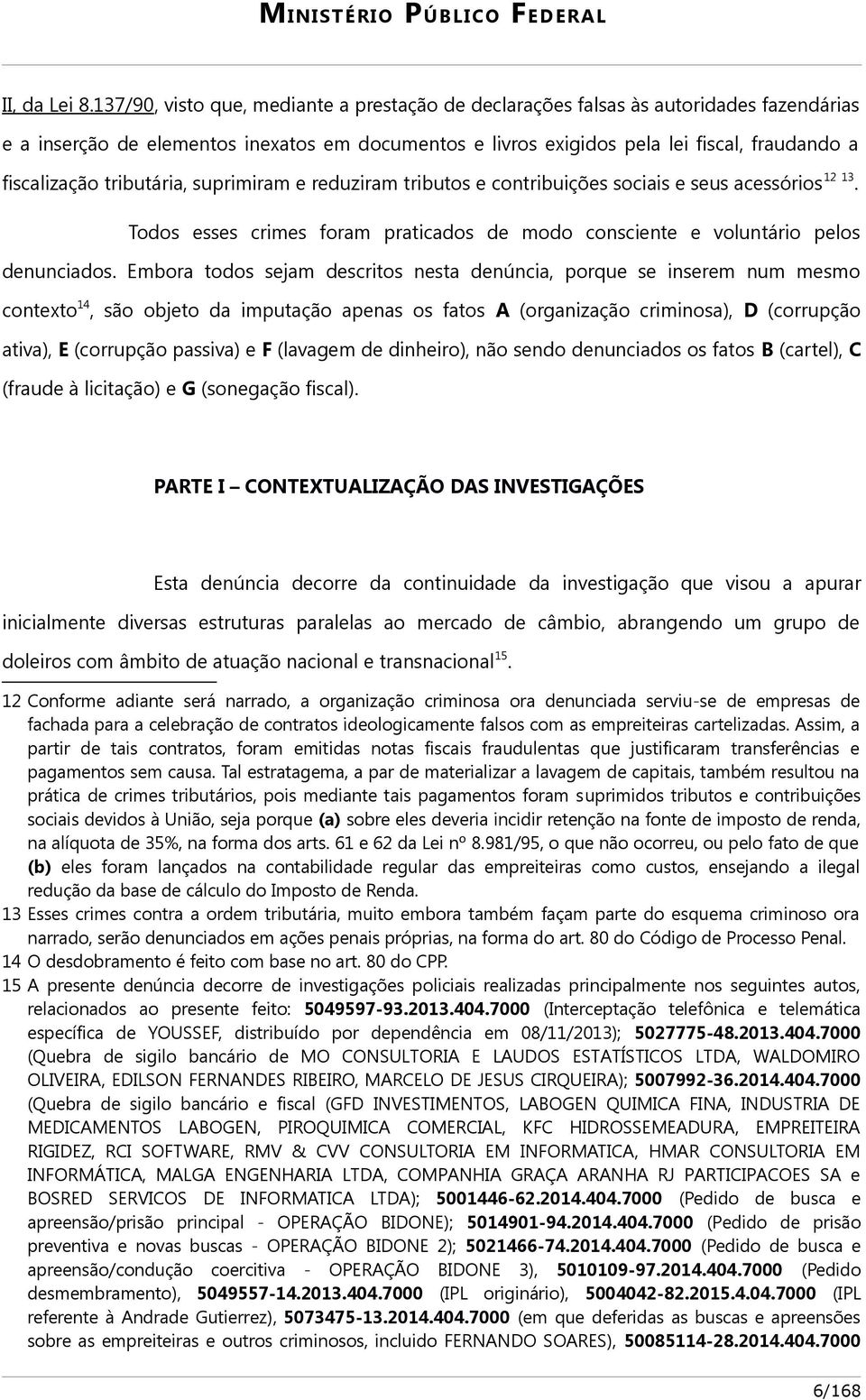 tributária, suprimiram e reduziram tributos e contribuições sociais e seus acessórios 12 13. Todos esses crimes foram praticados de modo consciente e voluntário pelos denunciados.