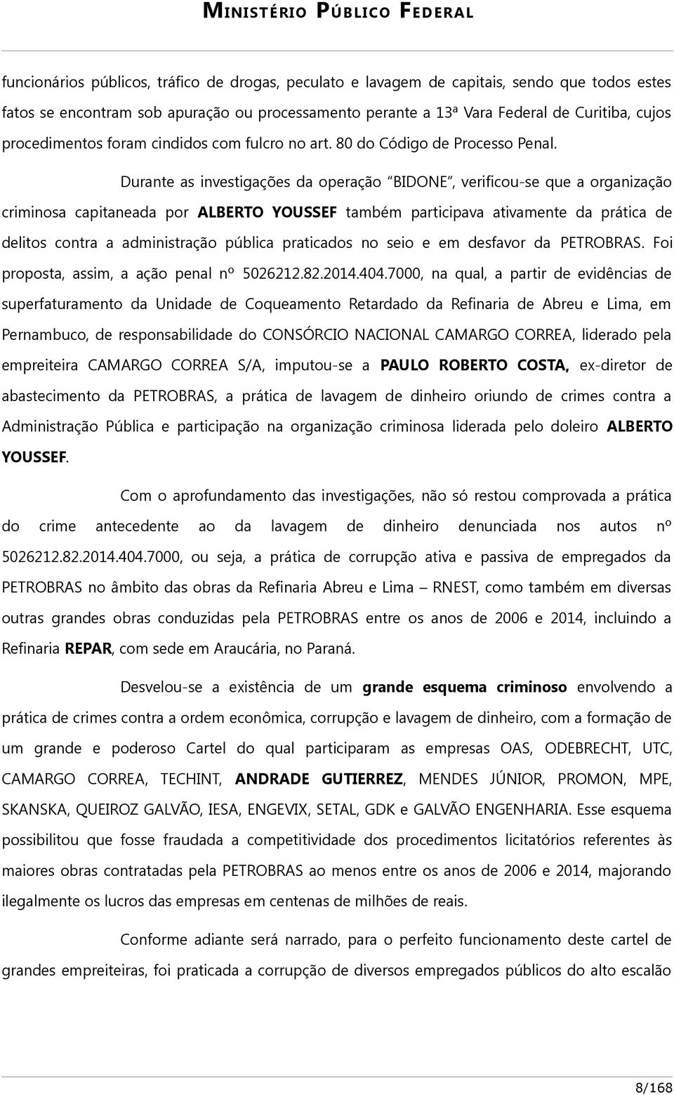 Durante as investigações da operação BIDONE, verificou-se que a organização criminosa capitaneada por ALBERTO YOUSSEF também participava ativamente da prática de delitos contra a administração