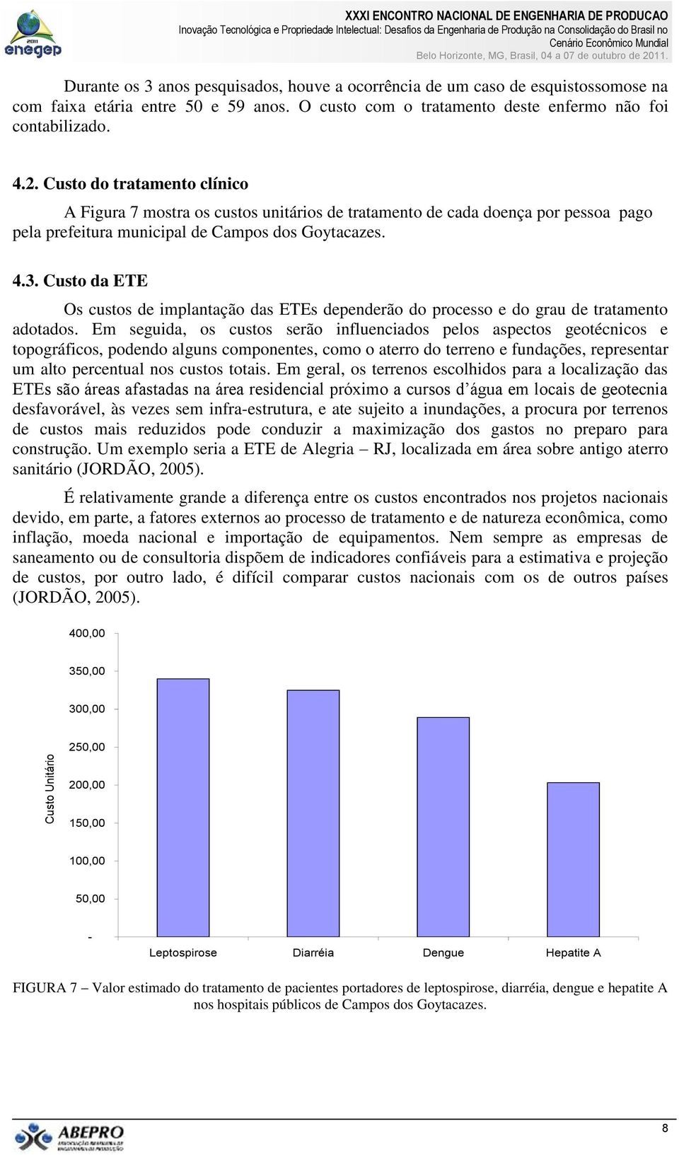Custo do tratamento clínico A Figura 7 mostra os custos unitários de tratamento de cada doença por pessoa pago pela prefeitura municipal de Campos dos Goytacazes. 4.3.