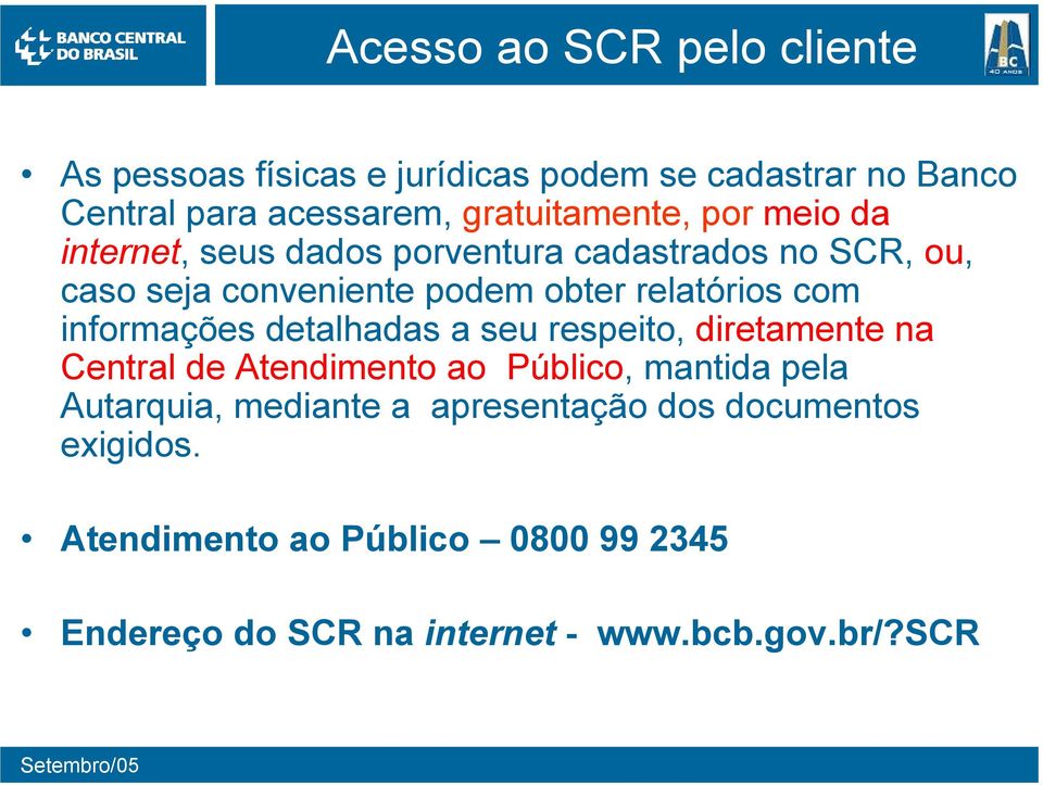 relatórios com informações detalhadas a seu respeito, diretamente na Central de Atendimento ao Público, mantida pela