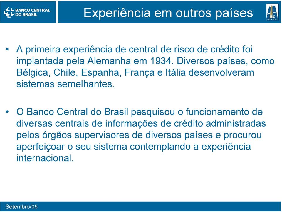 O Banco Central do Brasil pesquisou o funcionamento de diversas centrais de informações de crédito administradas