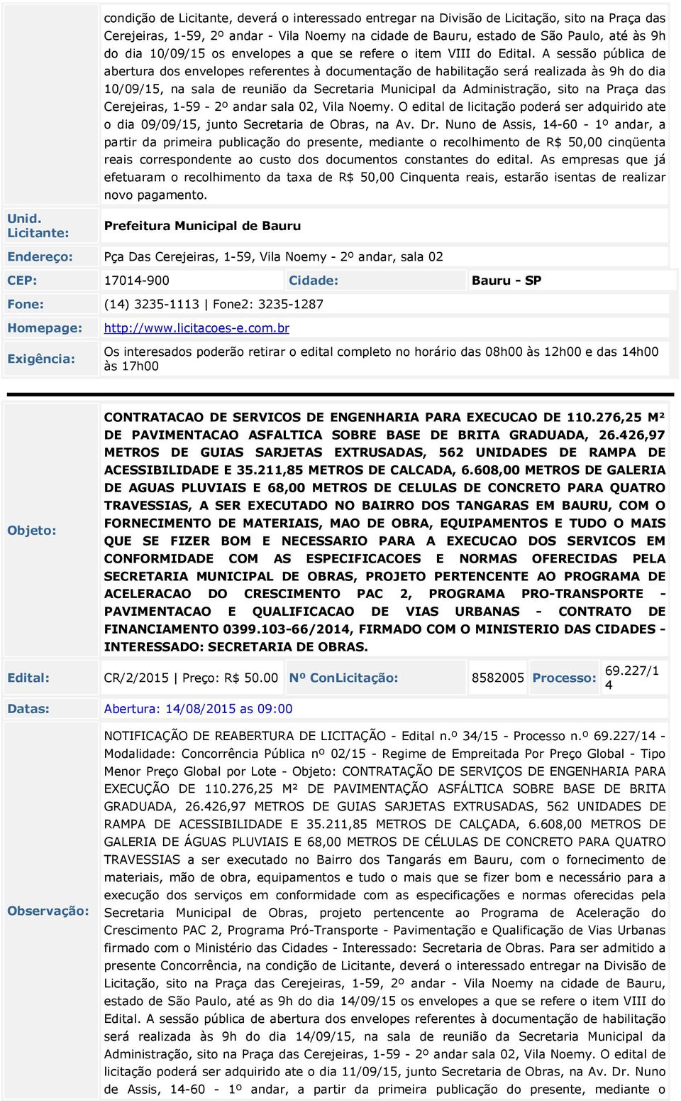 A sessão pública de abertura dos envelopes referentes à documentação de habilitação será realizada às 9h do dia 10/09/15, na sala de reunião da Secretaria Municipal da Administração, sito na Praça