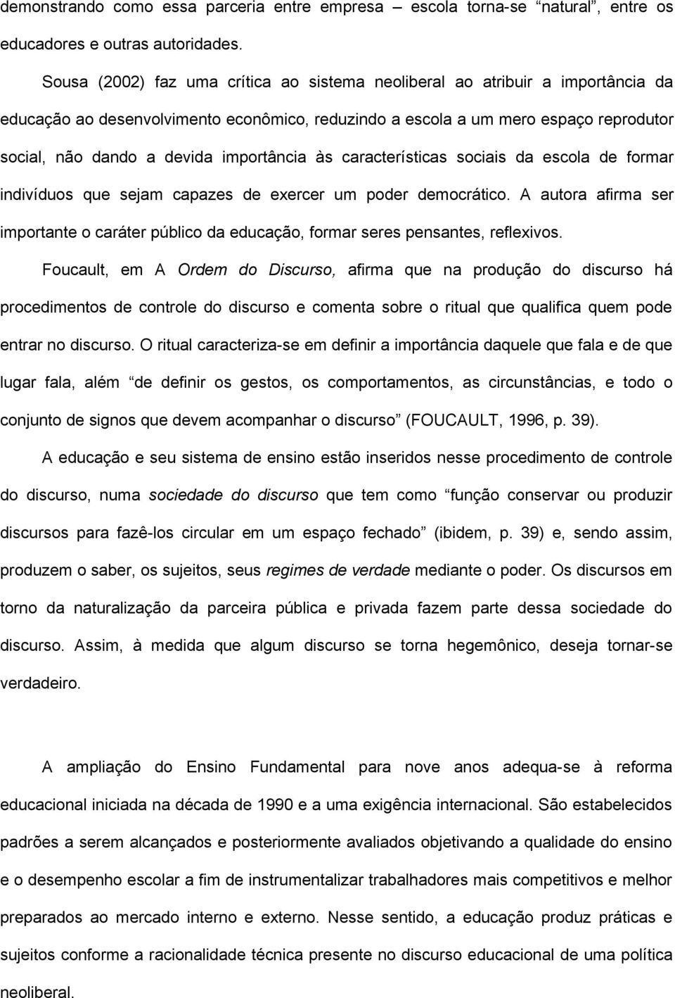 importância às características sociais da escola de formar indivíduos que sejam capazes de exercer um poder democrático.