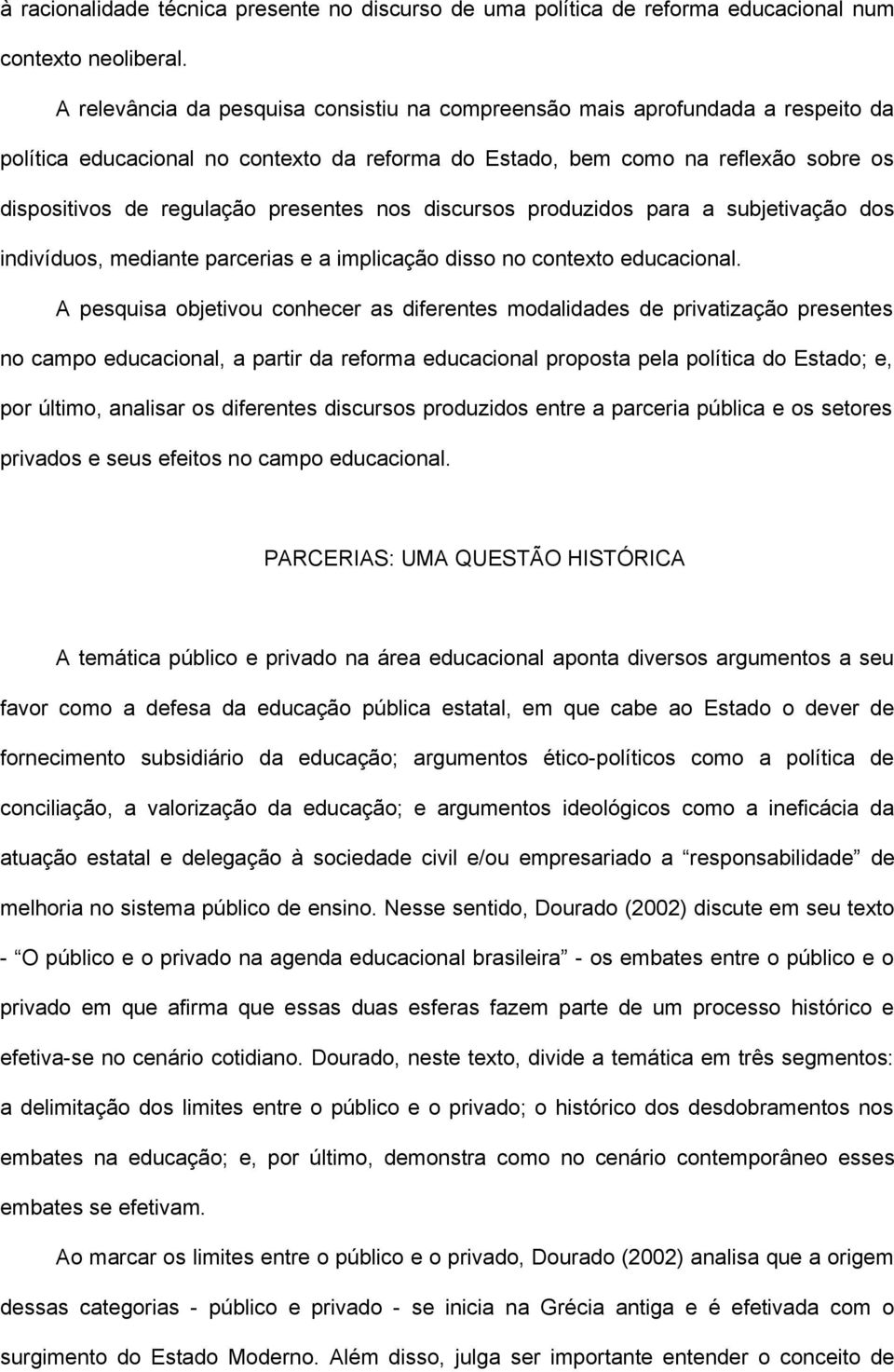 presentes nos discursos produzidos para a subjetivação dos indivíduos, mediante parcerias e a implicação disso no contexto educacional.