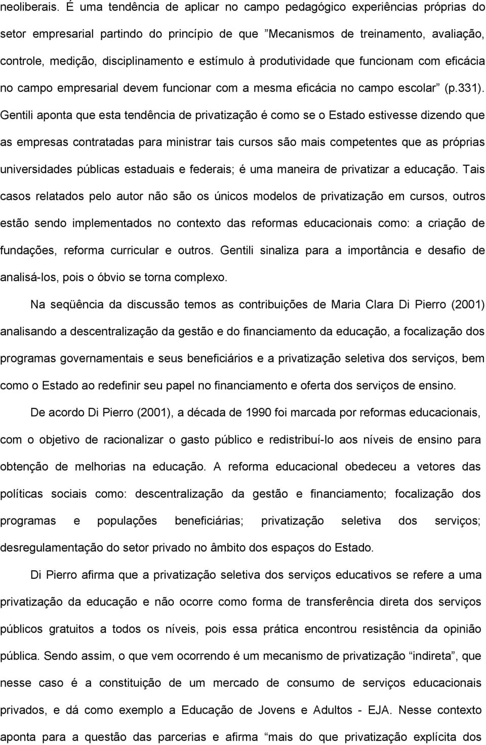 estímulo à produtividade que funcionam com eficácia no campo empresarial devem funcionar com a mesma eficácia no campo escolar (p.331).