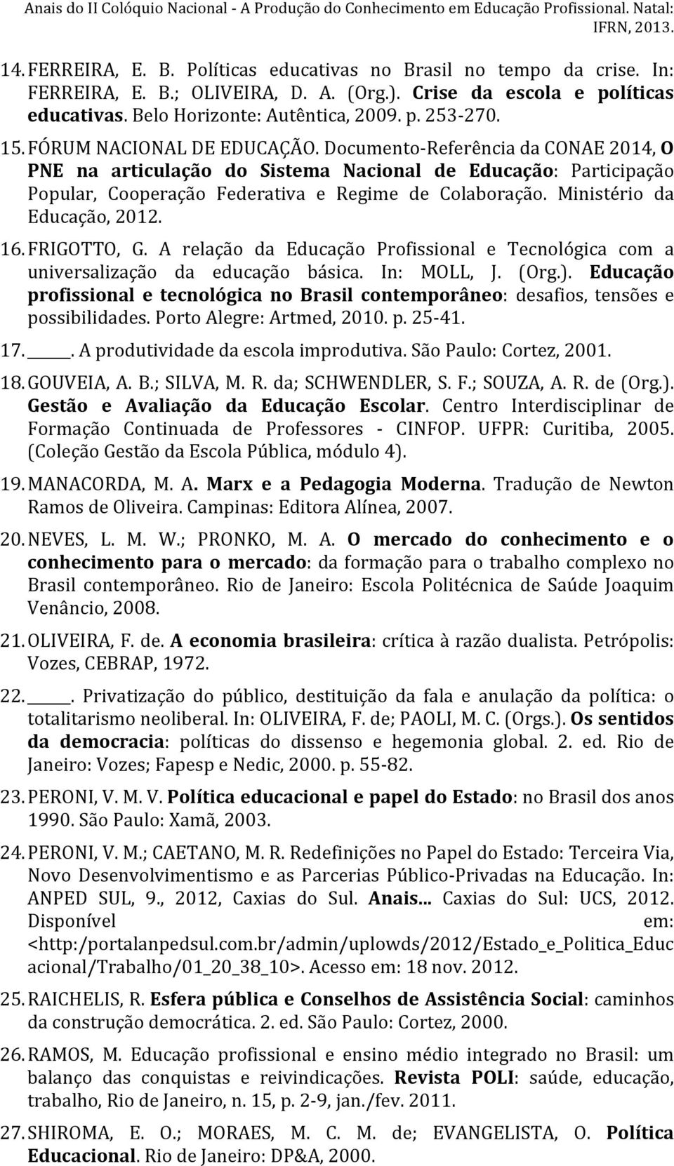 Documento- Referência da CONAE 2014, O PNE na articulação do Sistema Nacional de Educação: Participação Popular, Cooperação Federativa e Regime de Colaboração. Ministério da Educação, 2012. 16.