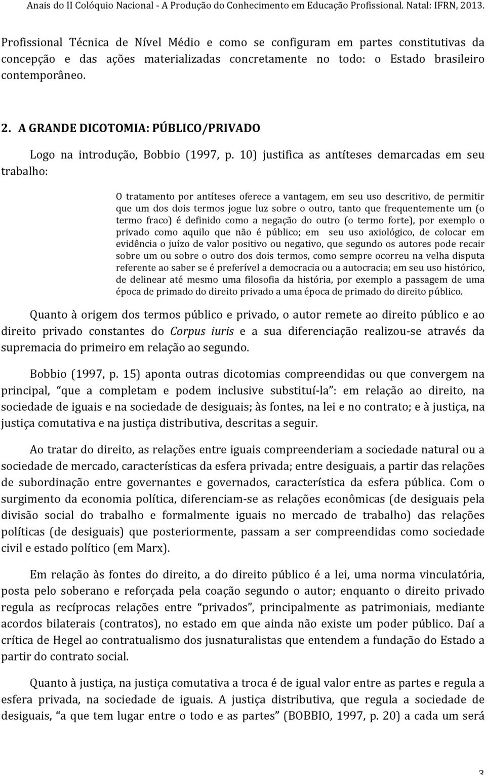 10) justifica as antíteses demarcadas em seu trabalho: O tratamento por antíteses oferece a vantagem, em seu uso descritivo, de permitir que um dos dois termos jogue luz sobre o outro, tanto que