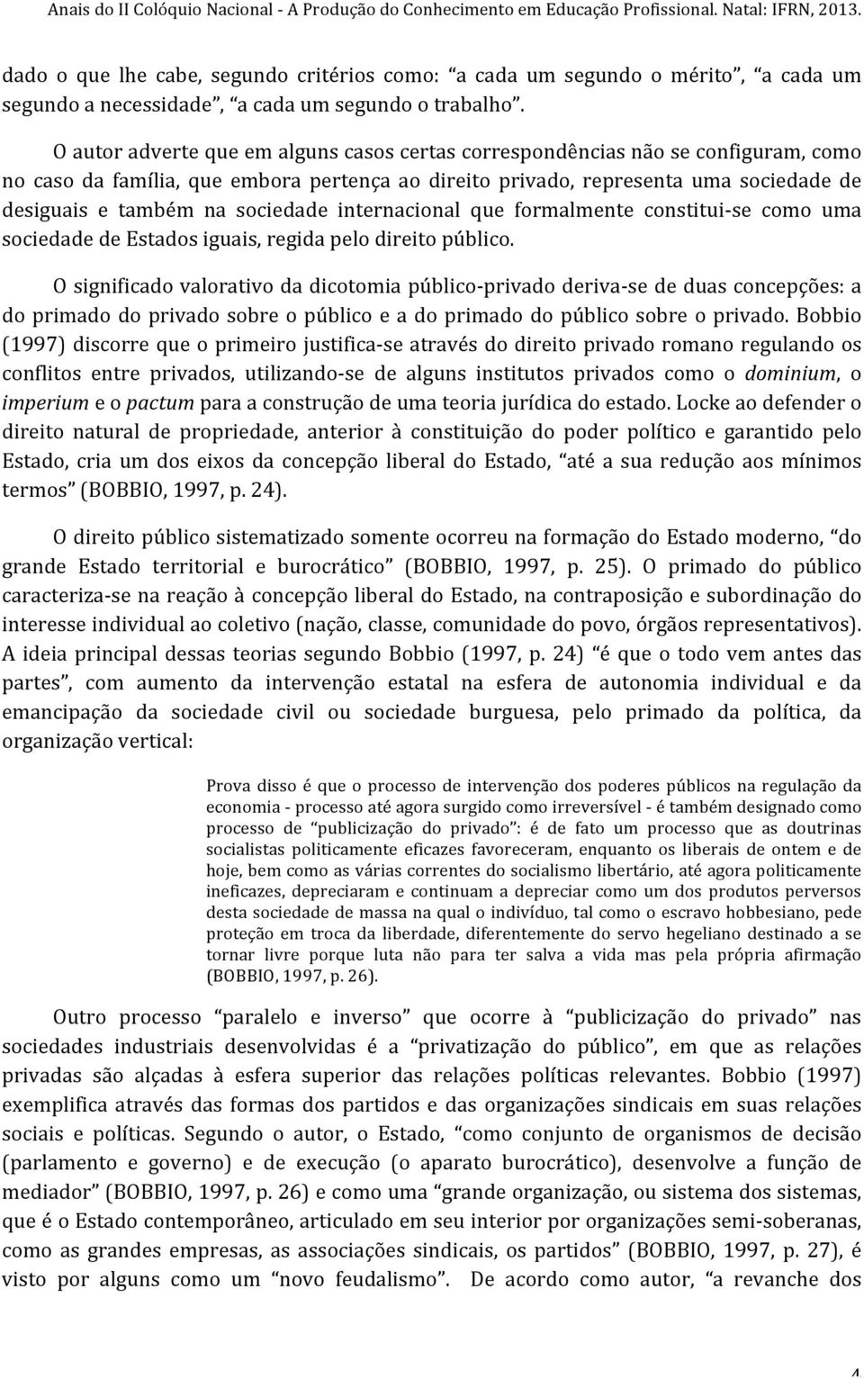 sociedade internacional que formalmente constitui- se como uma sociedade de Estados iguais, regida pelo direito público.