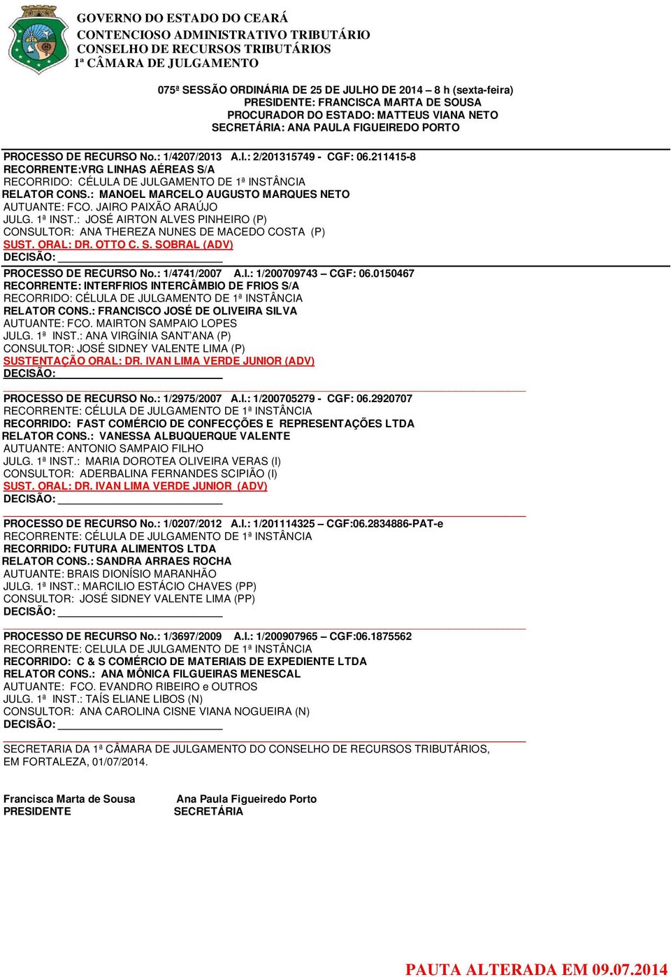 : 1/4741/2007 A.I.: 1/200709743 CGF: 06.0150467 RECORRENTE: INTERFRIOS INTERCÂMBIO DE FRIOS S/A AUTUANTE: FCO. MAIRTON SAMPAIO LOPES JULG. 1ª INST.