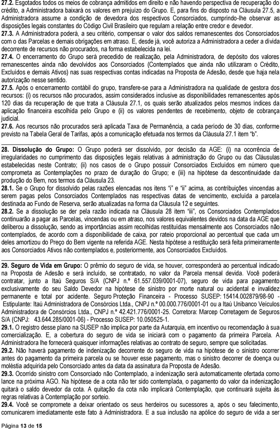 5, a Administradora assume a condição de devedora dos respectivos Consorciados, cumprindo-lhe observar as disposições legais constantes do Código Civil Brasileiro que regulam a relação entre credor e