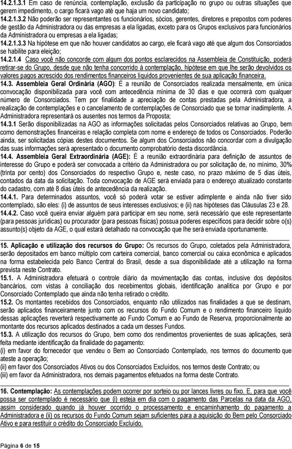 os funcionários, sócios, gerentes, diretores e prepostos com poderes de gestão da Administradora ou das empresas a ela ligadas, exceto para os Grupos exclusivos para funcionários da Administradora ou