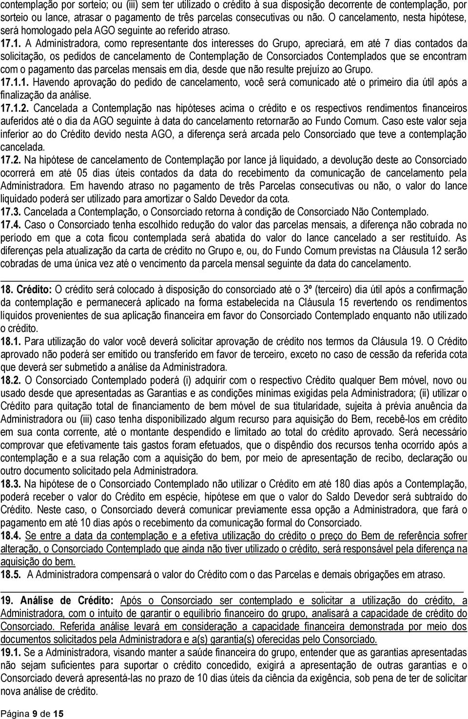 .1. A Administradora, como representante dos interesses do Grupo, apreciará, em até 7 dias contados da solicitação, os pedidos de cancelamento de Contemplação de Consorciados Contemplados que se