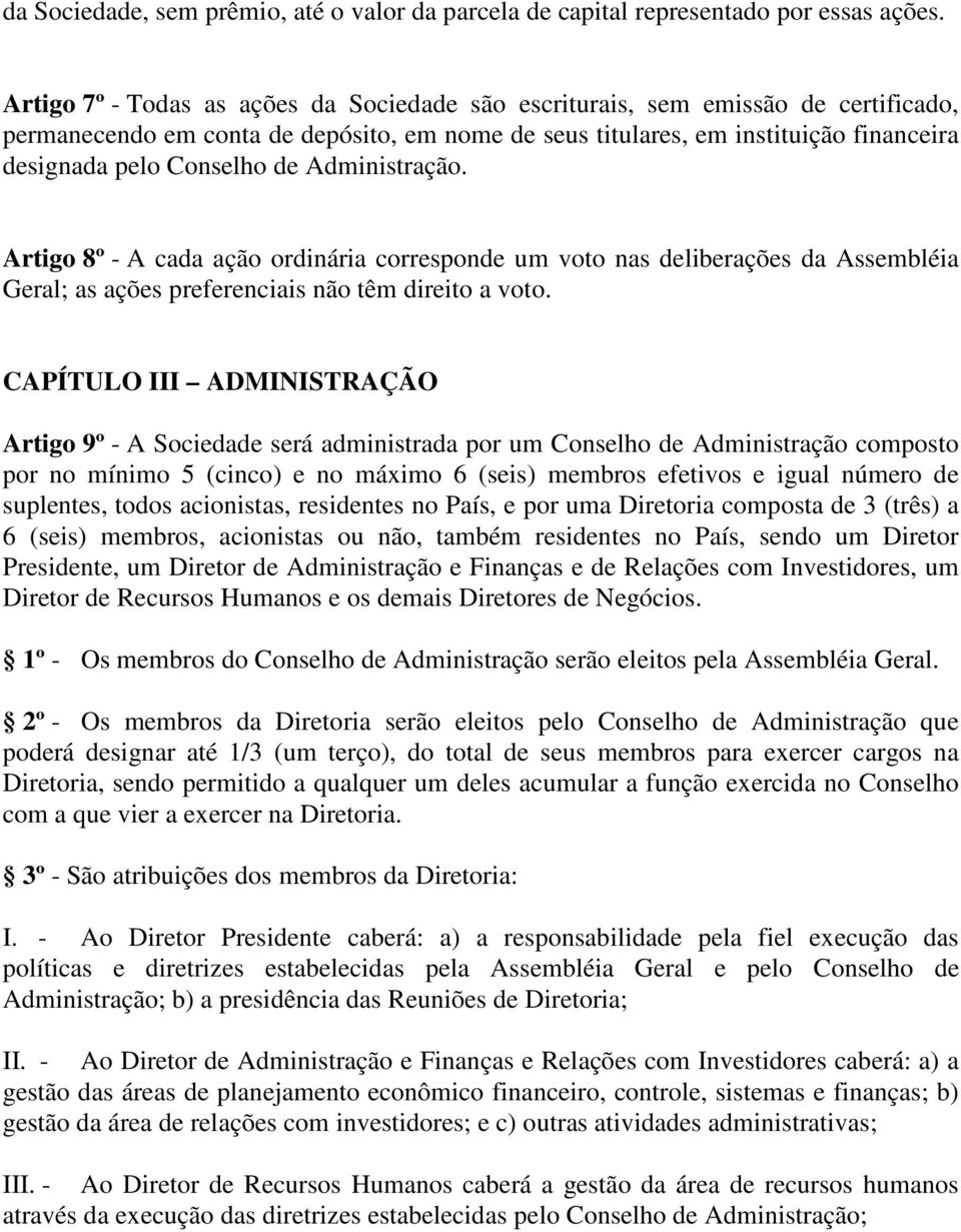 Administração. Artigo 8º - A cada ação ordinária corresponde um voto nas deliberações da Assembléia Geral; as ações preferenciais não têm direito a voto.