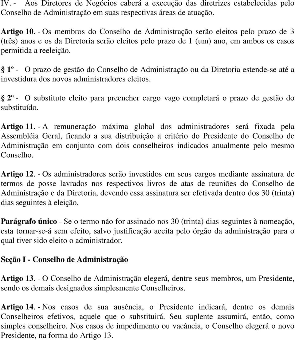 1º - O prazo de gestão do Conselho de Administração ou da Diretoria estende-se até a investidura dos novos administradores eleitos.