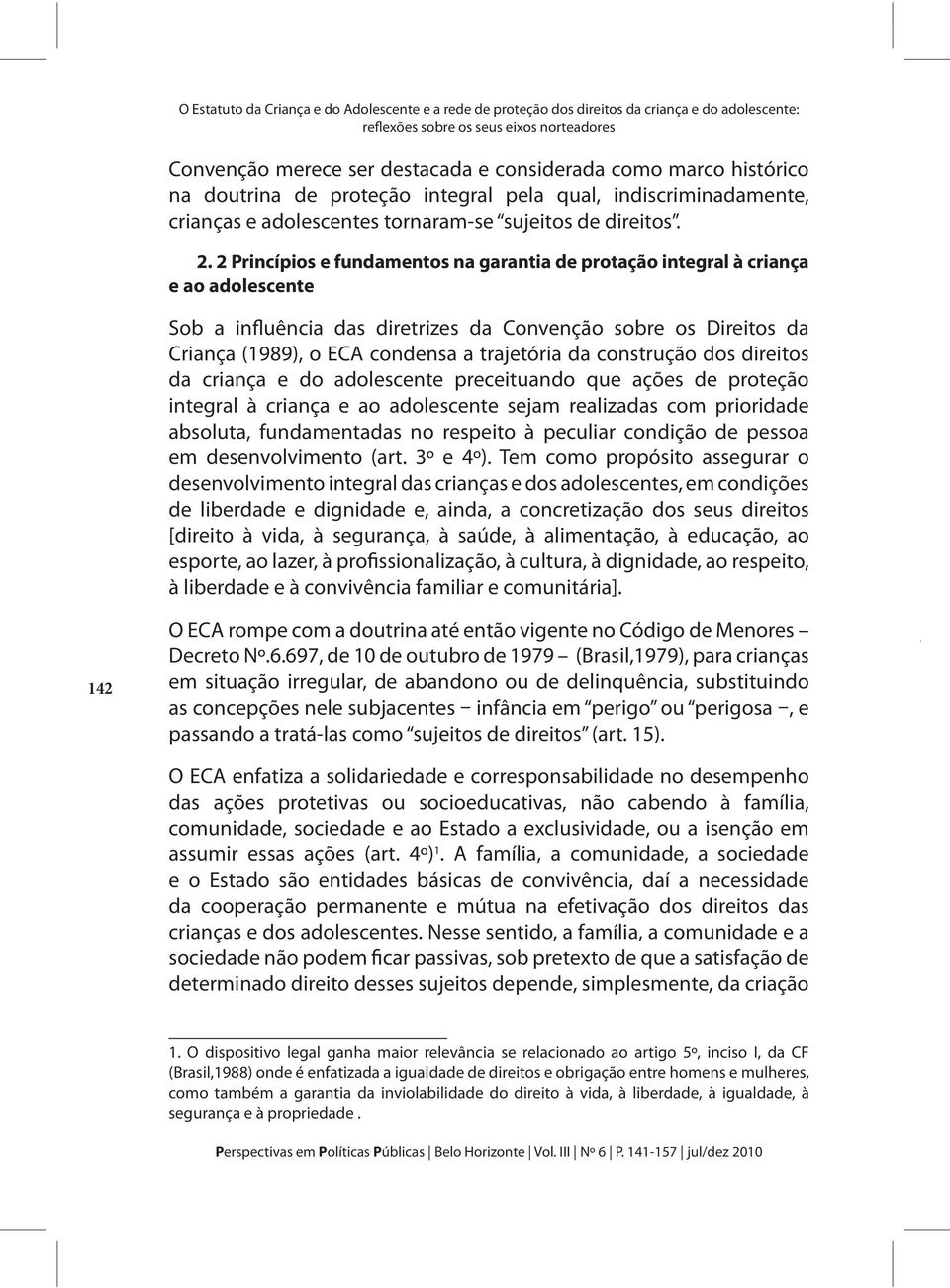 2 Princípios e fundamentos na garantia de protação integral à criança e ao adolescente Sob a influência das diretrizes da Convenção sobre os Direitos da Criança (1989), o ECA condensa a trajetória da