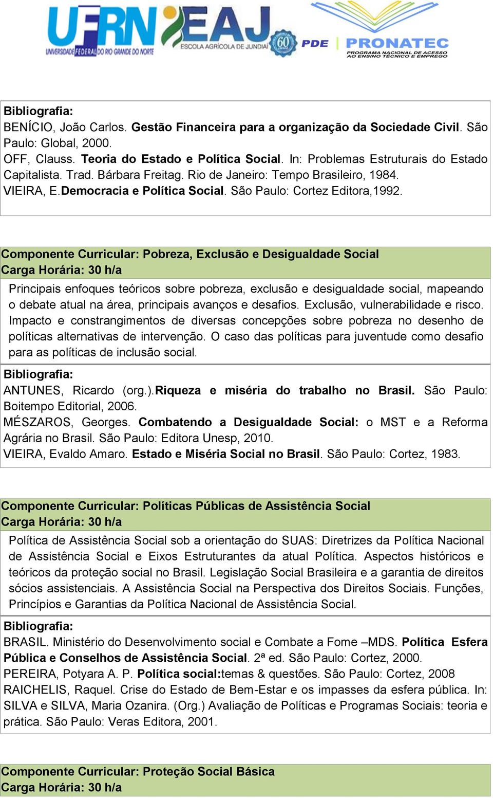 Componente Curricular: Pobreza, Exclusão e Desigualdade Social Carga Horária: 30 h/a Principais enfoques teóricos sobre pobreza, exclusão e desigualdade social, mapeando o debate atual na área,