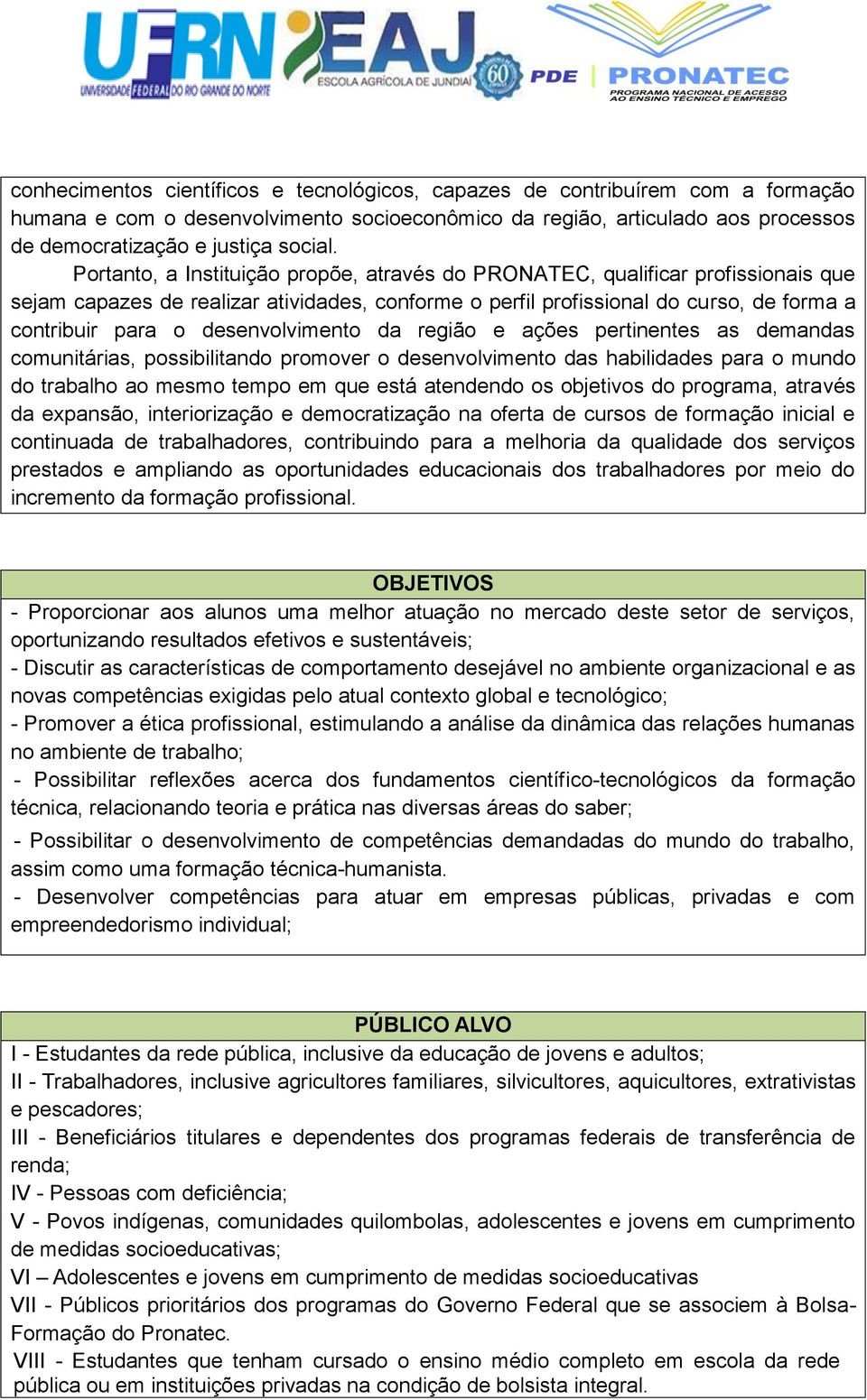 desenvolvimento da região e ações pertinentes as demandas comunitárias, possibilitando promover o desenvolvimento das habilidades para o mundo do trabalho ao mesmo tempo em que está atendendo os